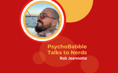 PsychoBabble Talks to Nerds: Rob Jeannotte