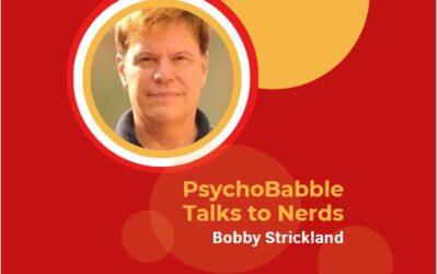 Psychobabble Talks to Nerds: Bobby Strickland