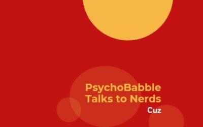 Psychobabble Talks to Nerds: “Cuz”