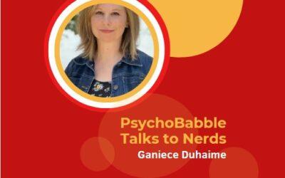 PsychoBabble talks to Nerds: Ganiece Duhaime