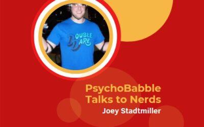 PsychoBabble talks to nerds: Joey Stadtmiller x2